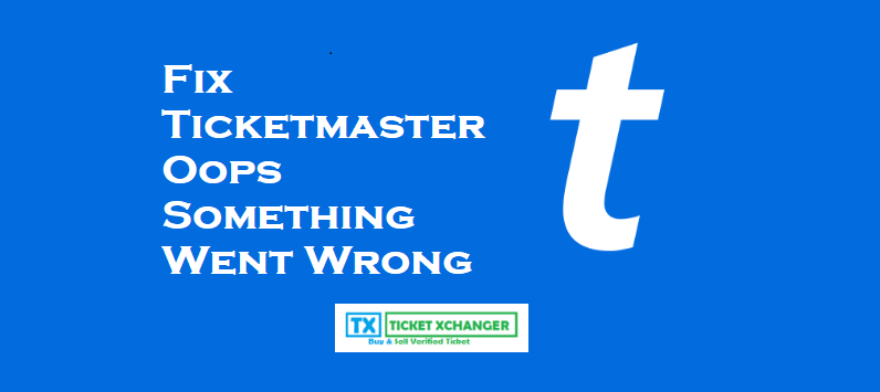 Fix Ticketmaster Oops Something Went Wrong Error